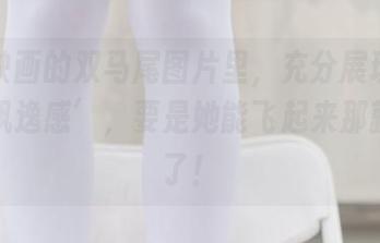兔玩映画的双马尾图片里，充分展现了她的‘飘逸感’，要是她能飞起来那就完美了！